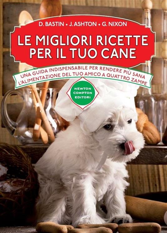 Le migliori ricette per il tuo cane - Jennifer Ashton,David Bastin,Grant Nixon,S. Michetti - ebook