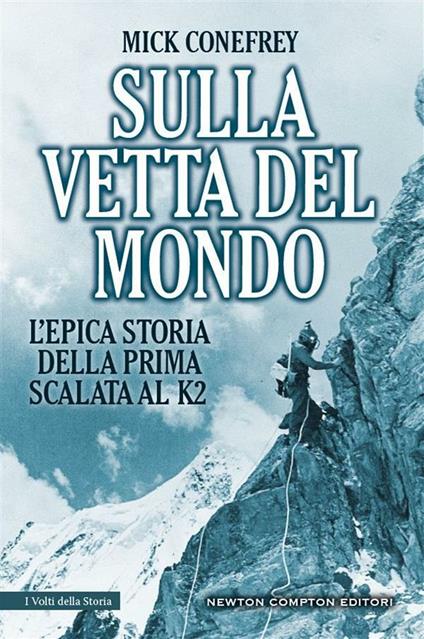 Sulla vetta del mondo. L'epica storia della prima scalata al K2 - Mick Conefrey,G. Zucca,M. Zucca - ebook