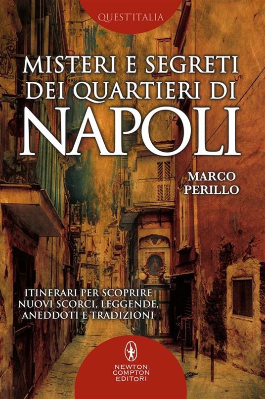 Misteri e segreti dei quartieri di Napoli. Itinerari per scoprire nuovi scorci, leggende, aneddoti e tradizioni - Marco Perillo - ebook