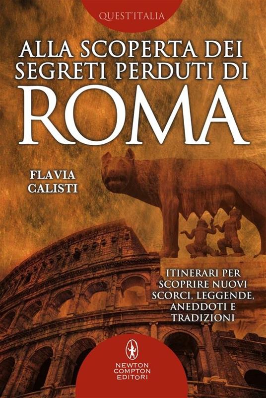 Alla scoperta dei segreti perduti di Roma - Flavia Calisti - ebook