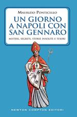 Un giorno a Napoli con san Gennaro. Misteri, segreti, storie insolite e tesori