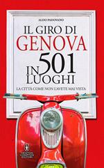 Il giro di Genova in 501 luoghi. La città come non l'avete mai vista