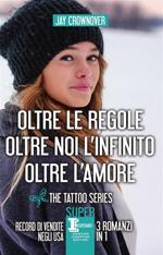 The tattoo series: Oltre le regole-Oltre noi l'infinito-Oltre l'amore