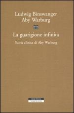 La guarigione infinita. Storia clinica di Aby Warburg