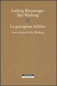 La guarigione infinita. Storia clinica di Aby Warburg - Ludwig Binswanger,Aby Warburg - copertina