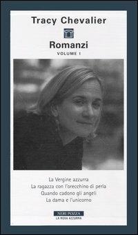 Romanzi. Vol. 1: La Vergine azzurra-La ragazza con l'orecchino di perla-Quando cadono gli angeli-La dama e l'unicorno. - Tracy Chevalier - copertina