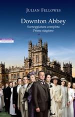 Downton Abbey. Sceneggiatura completa prima stagione