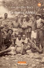 La nostra Africa. Nel racconto di cinquanta italiani che l'hanno percorsa, esplorata e amata