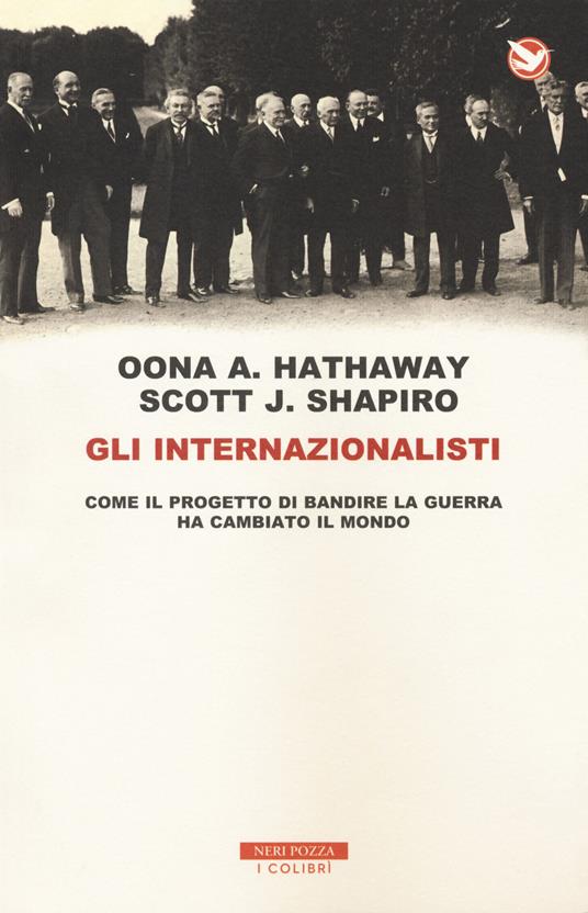 Gli internazionalisti. Come il progetto di bandire la guerra ha cambiato il mondo - Oona A. Hathaway,Scott J. Shapiro - copertina