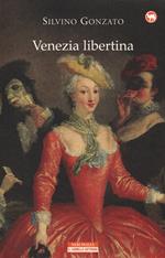 Venezia libertina. Cortigiane, avventurieri, amori e intrighi tra Settecento e Ottocento