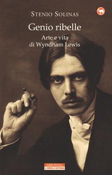 Genio ribelle. La vita e l'arte di Wyndham Lewis