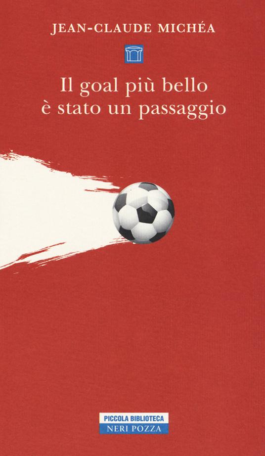 Il goal più bello è stato un passaggio. Scritti sul calcio - Jean-Claude Michéa - copertina