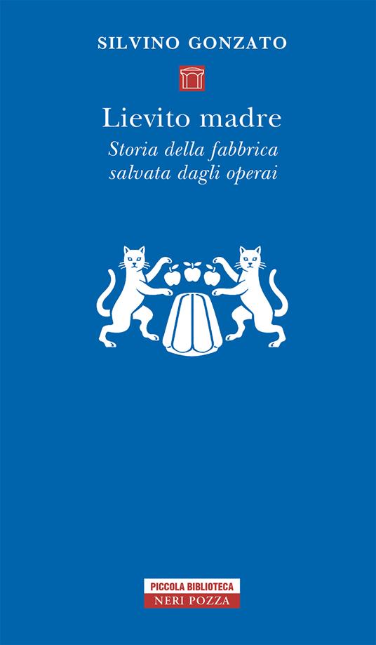 Lievito madre. Storia della fabbrica salvata dagli operai - Silvino Gonzato - ebook