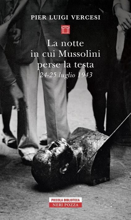 La notte in cui Mussolini perse la testa. 24-25 luglio 1943 - Pier Luigi Vercesi - copertina