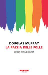 Libro La pazzia delle folle. Gender, razza e identità Douglas Murray