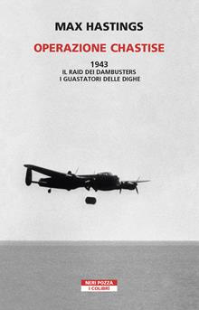 Operazione Chastise. 1943. Il raid dei Dambusters i guastatori delle dighe