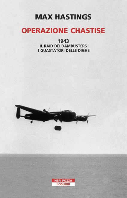 Operazione Chastise. 1943. Il raid dei Dambusters i guastatori delle dighe - Max Hastings - copertina