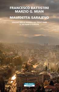 Libro Maledetta Sarajevo. Viaggio nella guerra dei trent'anni. Il Vietnam d'Europa Francesco Battistini Marzio G. Mian