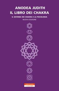 Il libro dei chakra. Il sistema dei chakra e la psicologia. Nuova ediz.