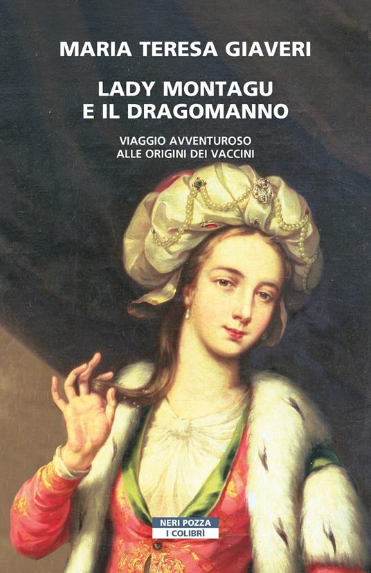 Lady Montagu e il dragomanno. Viaggio avventuroso alle origini dei vaccini - Maria Teresa Giaveri - copertina