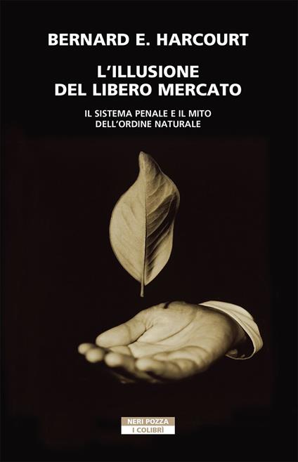 L' illusione del libero mercato. Il sistema penale e il mito dell'ordine naturale - Bernard E. Harcourt,Leonardo Clausi - ebook