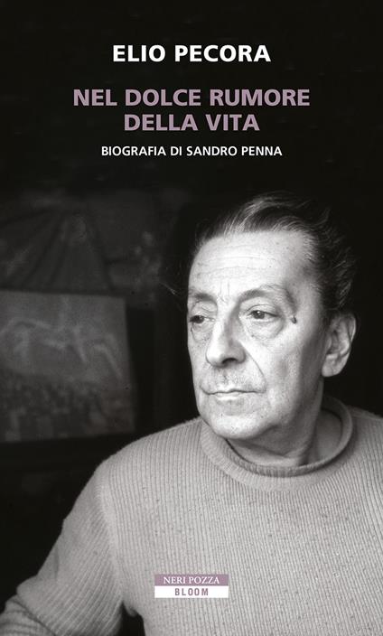 Nel dolce rumore della vita. Biografia di Sandro Penna - Elio Pecora - ebook