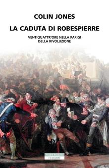 La caduta di Robespierre. 24 ore nella Parigi della rivoluzione