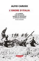 L' onore d'Italia. El Alamein: così Mussolini mandò al massacro la meglio gioventù. Nuova ediz.