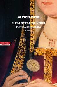 Libro Elisabetta di York. L'ultima rosa bianca Alison Weir