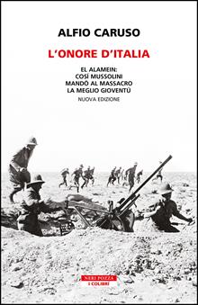 L'onore d'Italia. El Alamein: così Mussolini mandò al massacro la meglio gioventù. Nuova ediz.