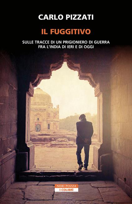 Il fuggitivo. Sulle tracce di un prigioniero di guerra fra l'India di ieri e di oggi - Carlo Pizzati - copertina