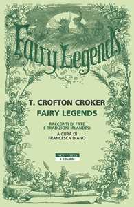 Libro Fairy legends. Racconti di fate e tradizioni irlandesi Thomas Crofton Croker