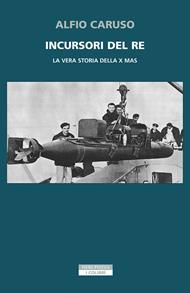 Incursori del re. La vera storia della X MAS