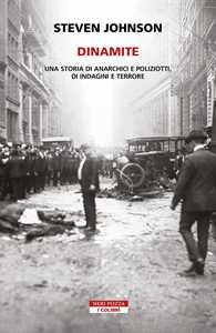 Libro Dinamite. Una storia di anarchici e poliziotti, indagini e terrore Steven Johnson