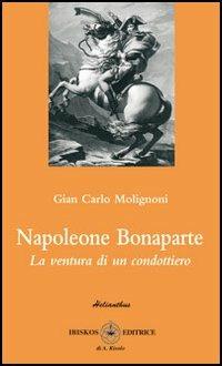 Napoleone Bonaparte. La ventura di un condottiero - G. Carlo Molignoni - copertina