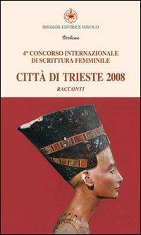 Città di Trieste 2008. Quarto concorso internazionale di scritture femminili - copertina