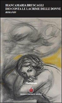 Dio conta le lacrime delle donne - Biancamaria Bruscagli - copertina