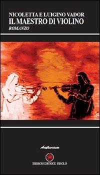 Il maestro di violino - Nicoletta Vador,Luigino Vador - copertina