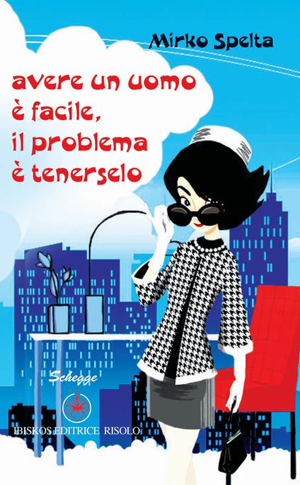 Avere un uomo è facile, il problema è tenerselo - Mirko Spelta - copertina