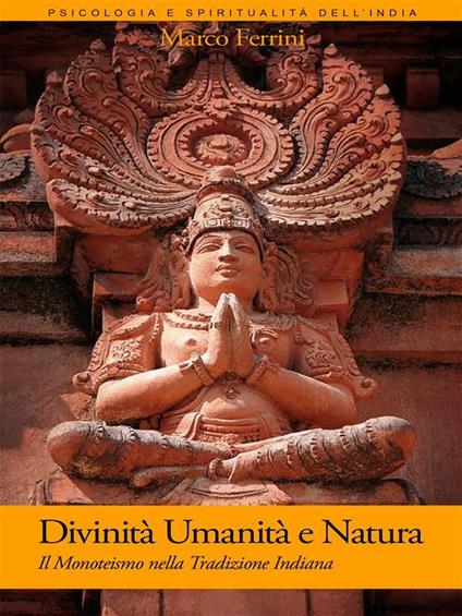 Divinità, umanità e natura. Il monoteismo nella tradizione indiana - Marco Ferrini - ebook