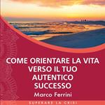 Come Orientare la Vita Verso il tuo Autentico Successo