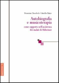 Autobiografia e musicoterapia come supporto nell'assistenza dei malati di Alzheimer - Susanna Casubolo,Anella Rizzo - copertina