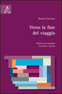 Verso la fine del viaggio. Pensieri ed emozioni tra prosa e poesia - Renato Piccione - copertina