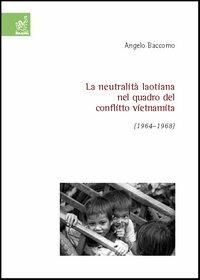 La neutralità laotiana nel quadro del conflitto vietnamita (1964-1968) - Angelo Baccomo - copertina