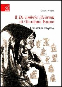 Il De umbris idearum di Giordano Bruno. Commento integrale - Stefano Ulliana - copertina