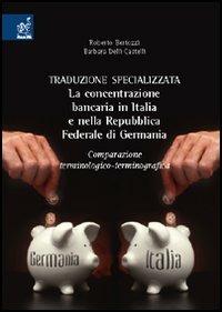Traduzione specializzata. La concentrazione bancaria in Italia e nella Repubblica Federale di Germania. Comparazione terminologico-terminograficaa - Roberto Bertozzi,Barbara Delli Castelli - copertina