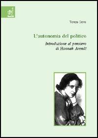 L'autonomia del politico. Introduzione al pensiero di Hannah Arendt - Teresa Serra - copertina