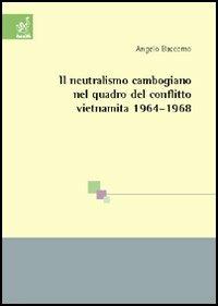 Il neutralismo cambogiano nel quadro del conflitto vietnamita 1964-1968 - Angelo Baccomo - copertina