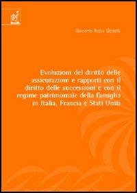 Evoluzione del diritto delle assicurazioni e rapporti con il diritto delle successioni e con il regime patrimoniale della famiglia in Italia, Francia e Stati Uniti - Giacomo Rojas Elgueta - copertina