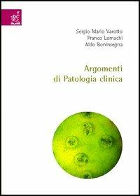 Argomenti di patologia clinica - Sergio M. Varotto,Franco Lumachi,Aldo Boninsegna - copertina